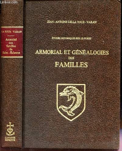 ARMORIAL ET GENEALOGIES DES FAMILLES - qui se rattachent a l'Histoire de Saint-Etienne ou aux Chroniques des Chateaux et des Abbayes .