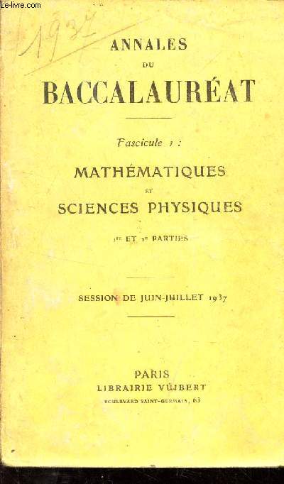 ANNALES DU BACCALAUREAT - Fascicule 1 : MATHEMATIQUES et SCIENCES PHYSIQUES - 1re et 2ePARTIES / SESSION DE JUIN-JUILLET 1937.
