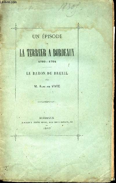 UN EPISODE DE LA TERREUR A BORDEAUX - 1793-1794 - LE BARON DU BREUIL