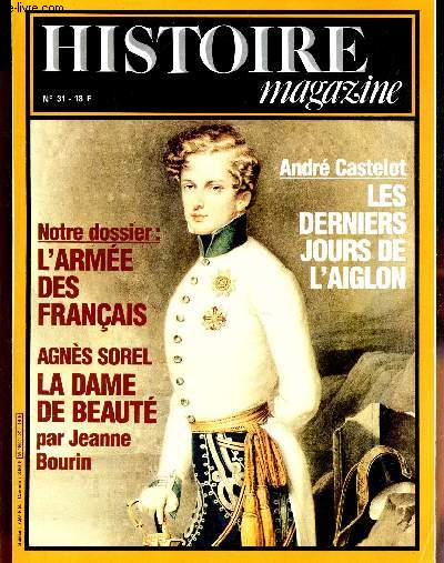 HISTOIRE MAGAZINE - N31 / NOTRE DOSSIER : L'ARMEE DES FRANCAIS - AGNES SOREL : LA DAME DE BEAUTE PAR JEAN BOURIN / ANDRE CASTELOT, LES DERNIERS JOURS DE L'AIGLON.