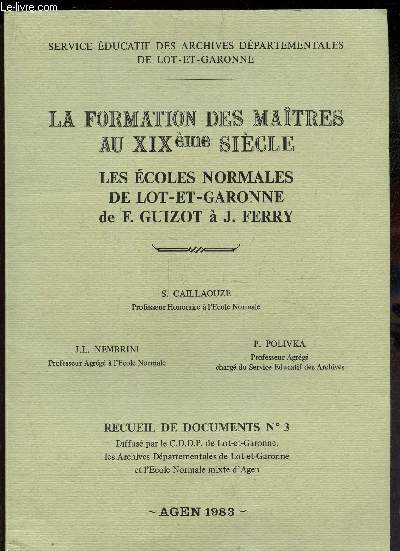 LA FORMATION DES MAITRES AU XIXe SIECLE - LES ECOLES NORMALES DE LOT ET GARONNE DE F. GUIZOT A J. FERRY / RECUEIL DE DOCUMENTS N3.