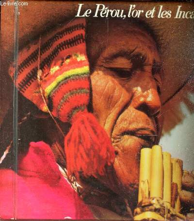 LE PEROU, L'OR ET LES INCAS - Sur les traces des Conquistadores de l'Amerique du Sud.
