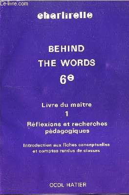 BEHIND THE WORDS - 6 / LIVRE DU MAITRE - 1 - Reflexions et recherches pedagogiques / Introduction aux fiches conceptuelles et comptes rendus de classes.