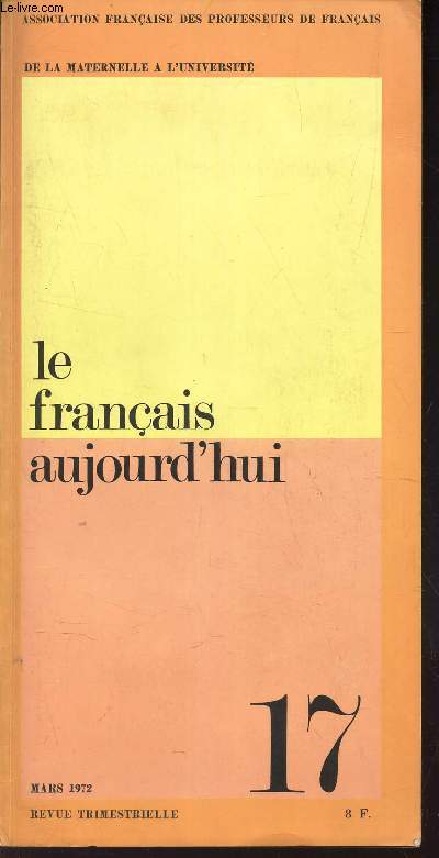 LE FRANCAIS AUJOURD'HUI - N17 - mars 1972 / Une motion de la Regionale de Lyon / Une methode d'enseignement de l'expression orale: la technisthesie / Sur le couple espace-parcours etc...