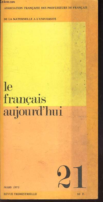 LE FRANCAIS AUJOURD'HUI - N21 - mars 1973 / Etre conseiller pedagogique en francais aujourd'hui /L'education litteraire et ses motivations / Experience de Docimologie etc..