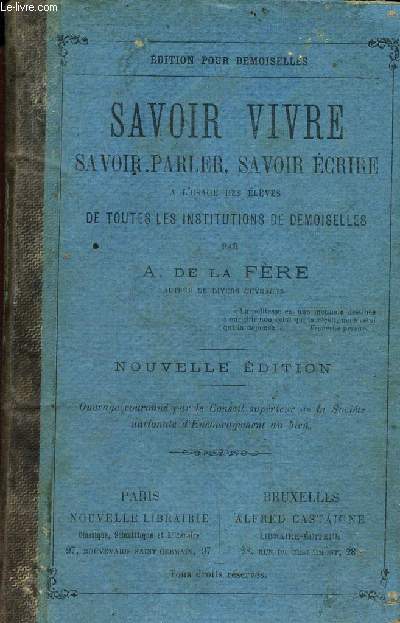 SAVOIR VIVRE - SAVOIR PARLER, SAVOIR ECRIRE - A l'usage des eleves de toutes les institutions de demoiselles.