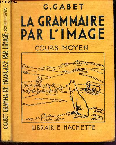 LA GRAMMAIRE PAR L'IMAGE - COURS MOYEN / Grammaire - Orthographe - Voczbiulaire - Composition francaise. / 1685 exercices.