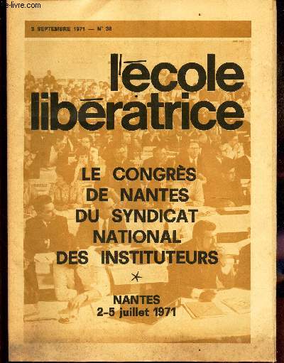 L'ECOLE LIBERATRICE - N38 - 3 SEPTEMBRE 1971 / LE CONGRES DE NANTES DU SYNDICAT DES INSTITUTEURS - NANTES 2-5 juillet 1971.