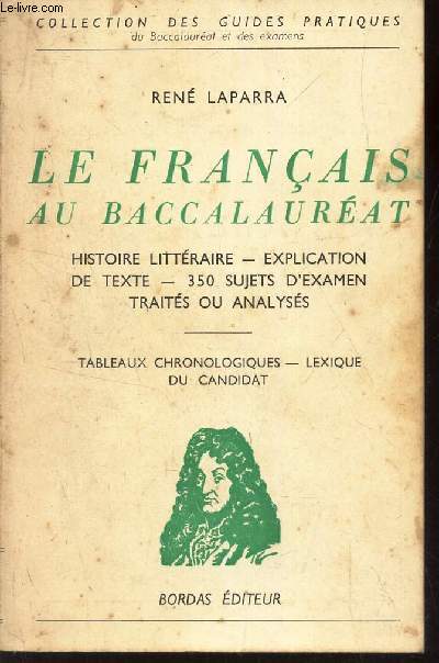 LE FRANCAIS AU BACCALAUREAT - Histoire litteraire - explication de texte - 350 sujets d'examen - TRaits ou analyss / Tableaux chronologiques - Lexique du candidat.