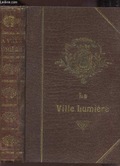 LA VILLE LUMIERE - ANECDOTES ET DOCUMENTS - historiques, ethnographiques litteraires, artistiques commerciaux et encyclopediques