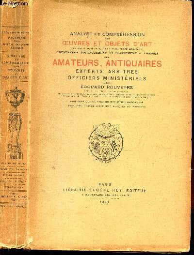 ANALYSE ET COMPREHENSION DES OEUVRES ET OBJETS D'ART / FORMES, DECORS, STYLES / PRESENTEES DISTINCTEMENT ET CLAIREMENT A L'ESPRIT DES AMATEURS, ANTIQUAIRES OFFICIERS MINISTERIELS.