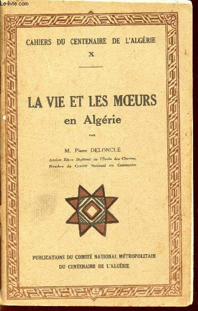 LA VIE ET LES MOEURS EN ALGERIE / X dES CAHIERS DU CENTENAIRE DE L'ALGERIE.