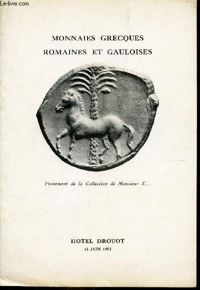 CATALOGUE DE VENTE AUX ENCHERES - MONNAIES GRECQUES ROMAINES ET GAULOISES - provenant de la collection de monsieur X... / HOTEL DROUOT , LE 13 JUIN 1952.
