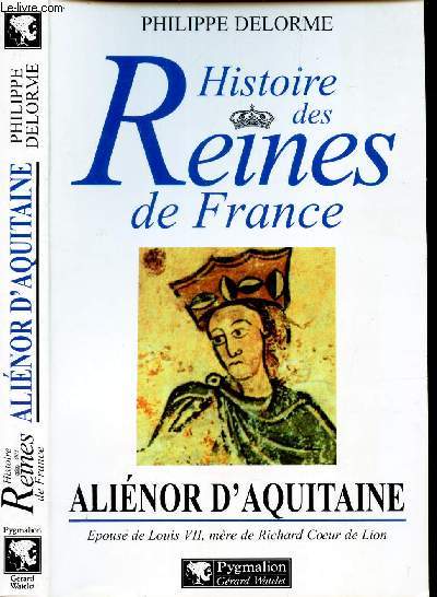 HISTOIRE DES REINES DE FRANCE - ALIENOR D'AQUITAINE - epouse de Louis VII, mere de Richard coeur de Lion