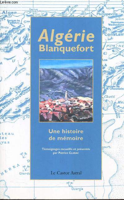 ALGERIE BLANQUEFORT - UNE HISTOIRE DE MEMOIRE / Tmoignages recuillis et presents par Patrice Clarac.