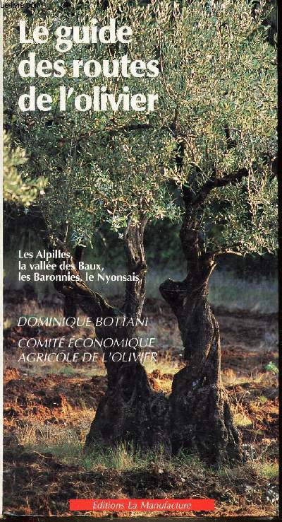 LE GUIDE DES ROUTES DE L'OLIVIER - Les Alpilles, la valle des Baux, les Baronnies, le Nyonsais