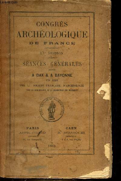 CONGRES ARCHEOLOGIQUE DE FRANCE - LVEME SESSION - SEANCES GENERALES TENUES A DAX ET A BAYONNE EN 1888