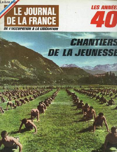 LE JOURNAL DE LA FRANCE - de l'occupation a la liberation / N122 / LES ANNEES 40 - CHANTIERS DE LA JEUNESSE