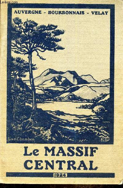 LE MASSIF CENTRAL - Auvergne - Bourbonnais - Velay / GUIDE PRATIQUE DE RENSEIGNEMENTS DE TOURISME 1928.