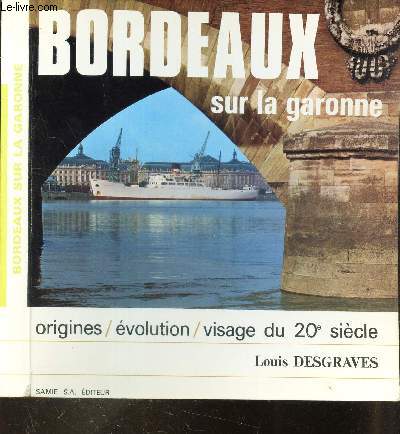 BORDEAUX SUR LA GARONNE / ORIGINES, EVOLUTION, VISAGE DU 20e SIECLE.