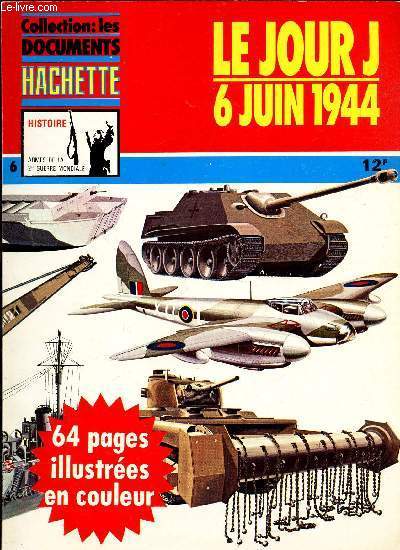 COLLECTION LES DOCUMENTS HACHETTE N6 / LE JOUR J : 6 JUIN 1944 / HISTOIRE : ARMES DE LA 2eme GUERRE MONDIALE
