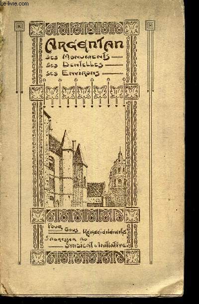 GUIDE DU PAYS D'ARGENTAN - Ses monuments - Ses Dentelles - Ses environs.