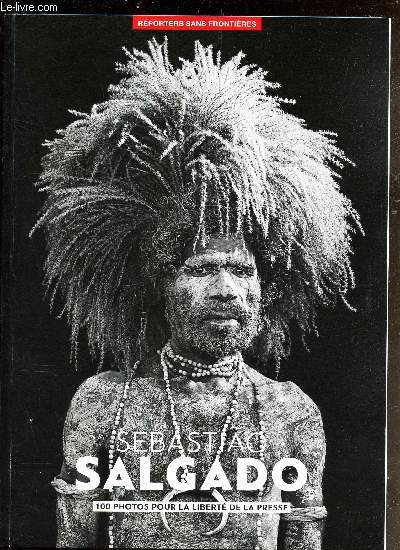 REPORTERS SANS FRONTIERES - N51 / SEBASTIAO SALGADO - 100 PHOTOS POUR LA LIBERTE DE LA PRESSE.