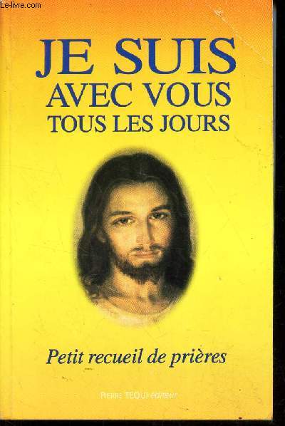 JE SUIS AVEC VOUS TOUS LES JOURS - PETIT RECUEIL DE PRIERES.