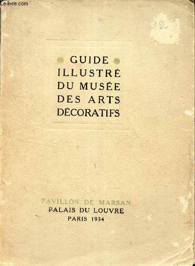 GUIDE ILLUSTRE DU MUSEE DES ARTS DECORATIFS - PAVILLON DE MARSAN PALAIS DU LOUVRE PARIS 1934 - NOUVELLE EDITION REVUE ET AUGMENTEE.