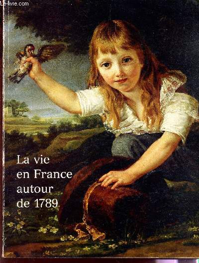 LA VIE EN FRANCE AUTOUR DE 1789 - Images et representation 1785-1795. / CATALOGUE D'EXPOSITION POUR LE BICETENAIRE DE LA REVOLUTION FRANCAISE.