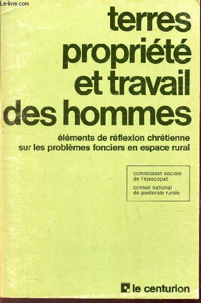 TERRES, PROPRIETE ET TRAVAIL DES HOMMES - elements de reflexion chretienne sur les problemes fonciers en espace rural.