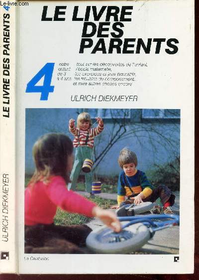 LE LIVRE DES PARENTS - TOME 4. NOTRE ENFANT DE 3 A 4 ANS. Tout sur les activits et les jeux, l'alimentation et l'environnement, la sexualit et l'veil de la personnalit, les mthodes d'ducation.et mille autres choses encore.