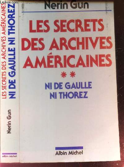 LES SECRETS DES ARCHIVES AMERICAINES - TOME 2 : NI DE GAULLE NI THOREZ.
