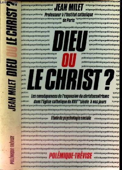 DIEU OU LE CHRIST? - Les consequences de l'expansion du christocentrisme dans l'Eglise catholique du XVIIe siecle a nos jours : etude de psychologie sociale.