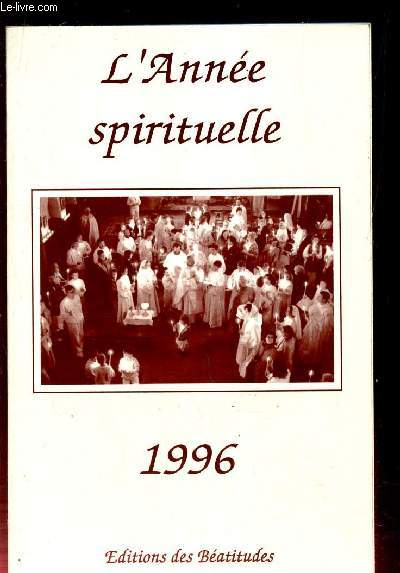 ANNEE SPIRITUELLE 1996 - A L'USAGE DES FRERES ET SOEURS DE LA COMMUNAUTES DES BEATITUDES ET DES AMIS DELA COMMUNAUTE