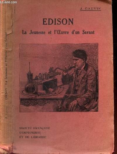 EDISON LA JEUNESSE ET L'OEUVRE D'UN SAVANT / (1847-1931 - L'ENFANCE, LA JEUNESSE ET L'OEUVRE D'UN GRAND INVENTEUR)