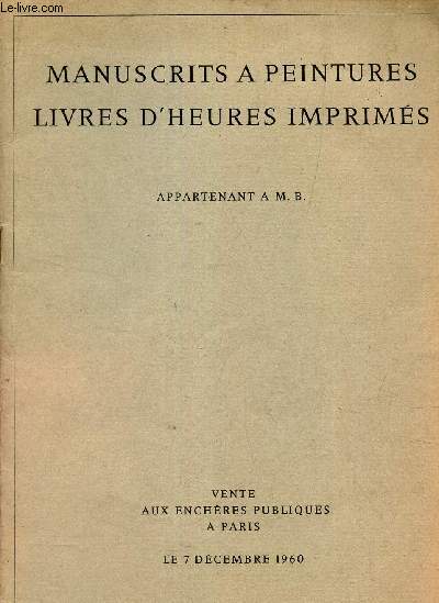 CATALOGUE DE VENTE AUX ENCHERES PUBLIQUES : MANUSCRITS A PEINTURES ete LIVRES D'HEURES IMPRIMES - APPARTENANT A .M. / A PARIS LE 7 DECEMBRE 1960.