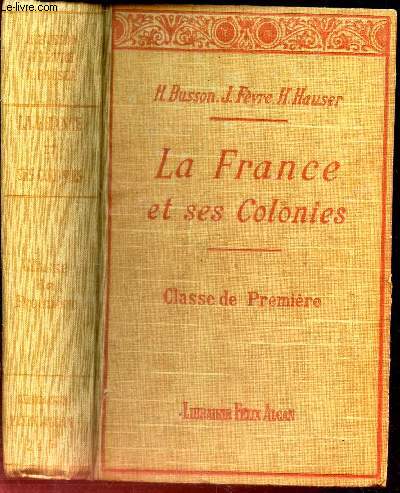 LA FRANCE ET SES COLONIES - CLASSE DE PREMIERE / COURS DE GEOGRAPHIE - A L'USAGE DE L'ENSEIGNEMENT SECONDAIRE.