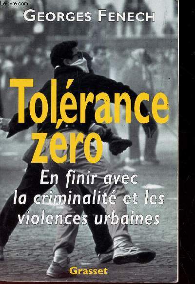 TOLERANCE ZERO, EN FINIR AVEC LA CRIMINALITE ET LES VIOLENCES URBAINES.