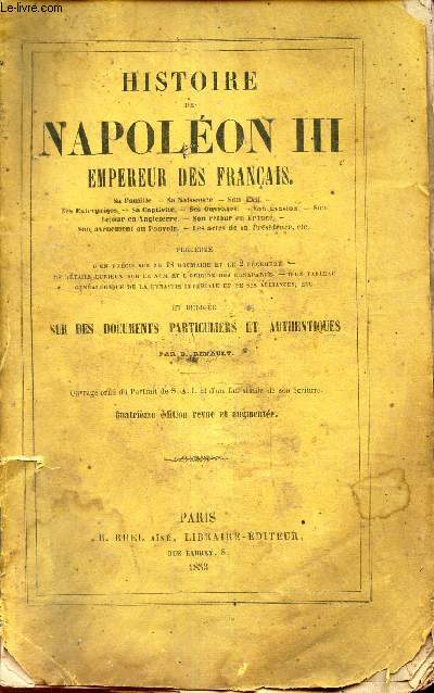HISTOIRE DE NAPOLEON III , EMPEREUR DES FRANCAIS. Sa famille, sa naissance, son exil, ses entreprises, sa captivit, ses sejours etc...