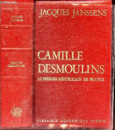 CAMILLE DESMOULINS - LE PREMIER REPUBLICAIN DE FRANCE