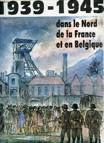 1939-1945 - DANS LE NORD DE LA FRANCE ET EN BELGIQUE - Janvier-Juin 1941 : A l'ecoute de Londres - La grande greve des mineurs ...