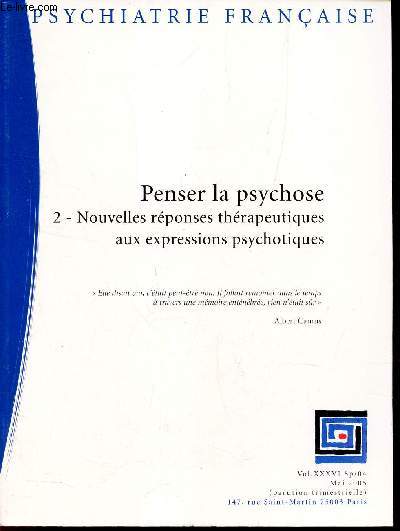 PSYCHIATRIE FRANCAISE - VOL. XXXVI - sp 04 MAI 2005 / PENSER LA PSYCHOSE - 2 : NOUVELLES REPONSES THERAPEUTIQUES AUX EXPRESSIONS PSYXHOTIQUES.