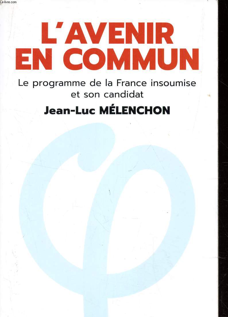 L'AVENIR EN COMMUN - le programme de la France insoumise et son candidat.