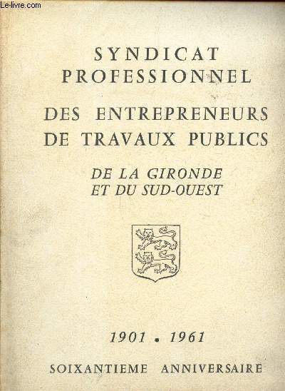 SYNDICAT PROFESSIONNEL DES ENTREPRENEURS DE TRAVAUX PUBLICS - DE LA GIRONDE ET DU SUD OUEST 1901 - 1961.
