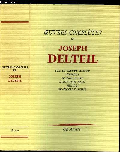 OEUVRES COMPLETES DE JOSEPH DELTEIL - SUR LE FLEUVE AMOUR - CHOLERA - JEANNE D ARC - SAINT DON JUAN - JESUS II - FRANCOIS D ASSISE