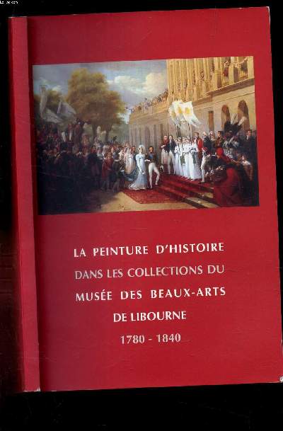LA PEINTURE D HISTOIRE DANS LES COLLECTIONS DU MUSEE DES BEAUX ARTS DE LIBOURNE 1780-1840