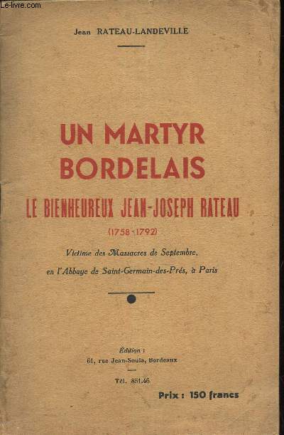 UN MARTYR BORDELAIS LE BIENHEUREUX JEAN-JOSEPH RATEAU / 1758-1792. VICTIMES DES MASSACRES DE SEPTEMBRE EN L'ABBAYE DE SAINT-GERMAIN DES PRES A PARIS