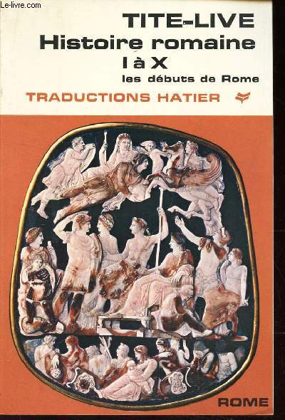 HISTOIRE ROMAINE - EXTRAITS DES LIVRES I A X - LA DURE NAISSANCE DE ROME DES PREMIERS SIECLES.