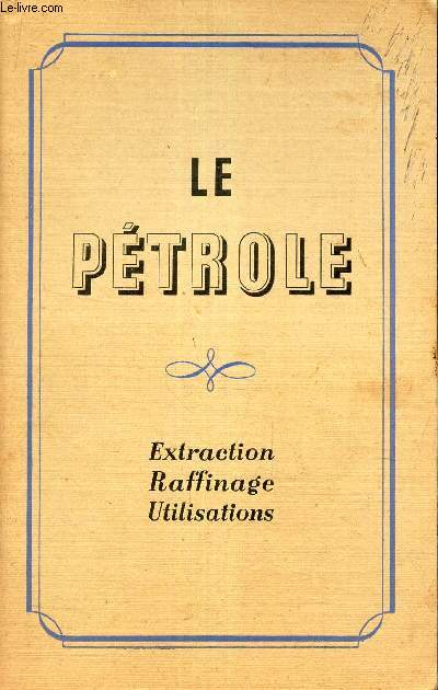 LE PETROLE- EXTRACTION-RAFFINAGE-UTILISATIONS
